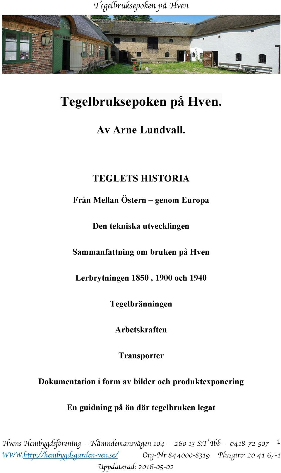 på Hven Lerbrytningen 1850, 1900 och 1940 Tegelbränningen Arbetskraften Transporter Dokumentation i