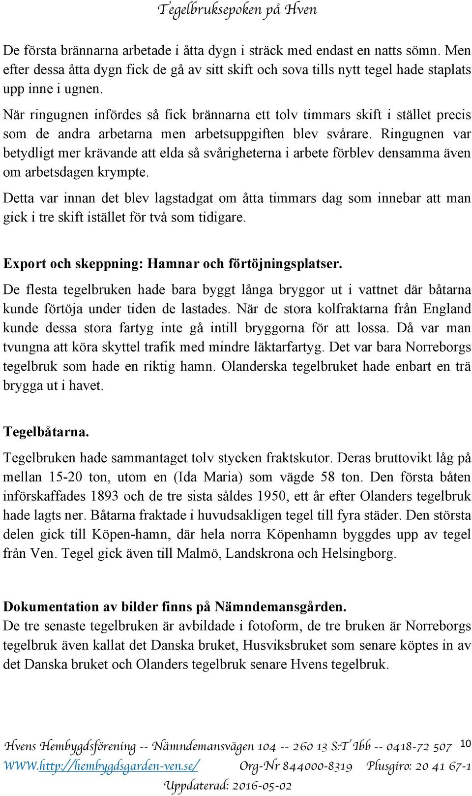 Ringugnen var betydligt mer krävande att elda så svårigheterna i arbete förblev densamma även om arbetsdagen krympte.