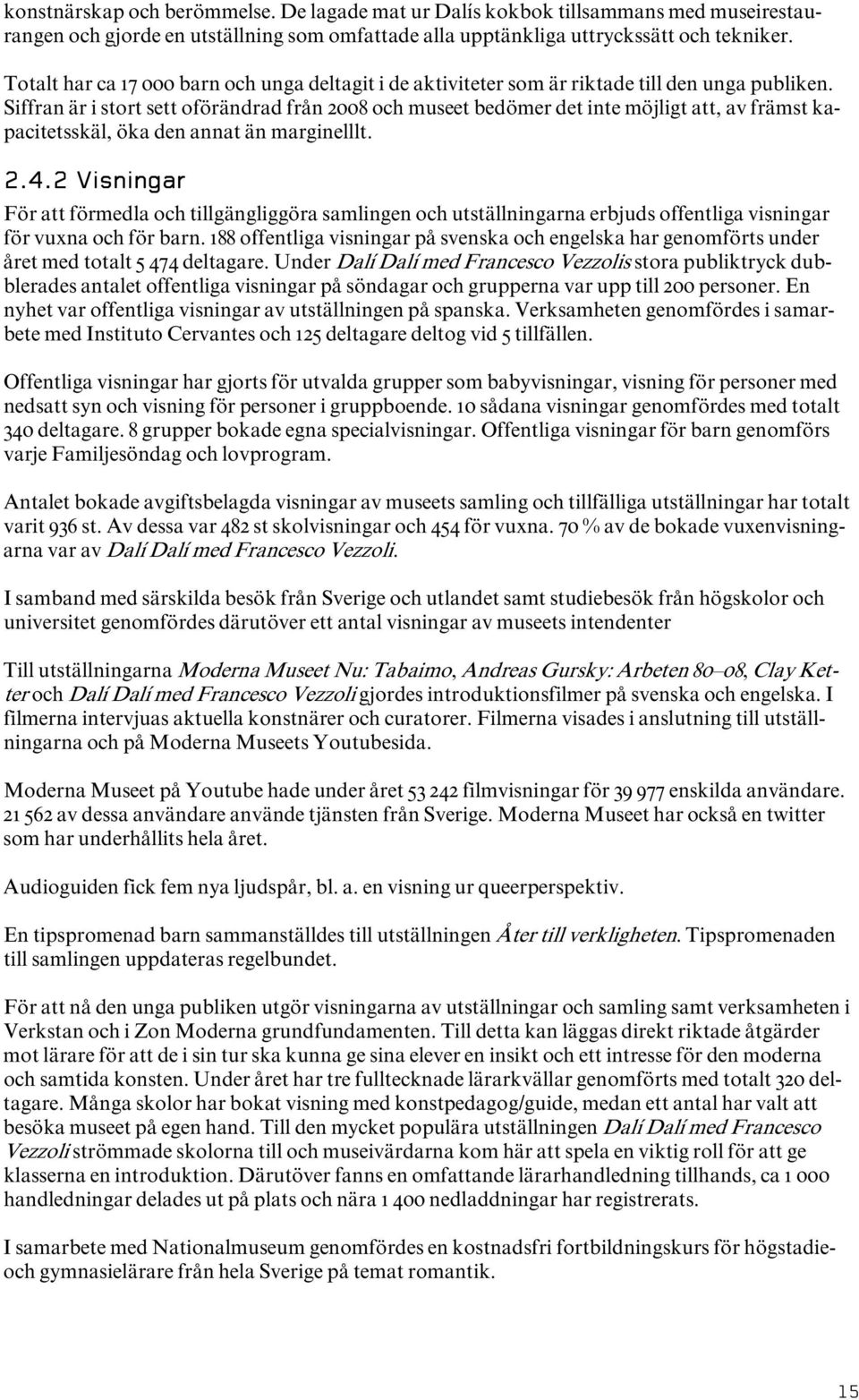 Siffran är i stort sett oförändrad från 2008 och museet bedömer det inte möjligt att, av främst kapacitetsskäl, öka den annat än marginelllt. 2.4.