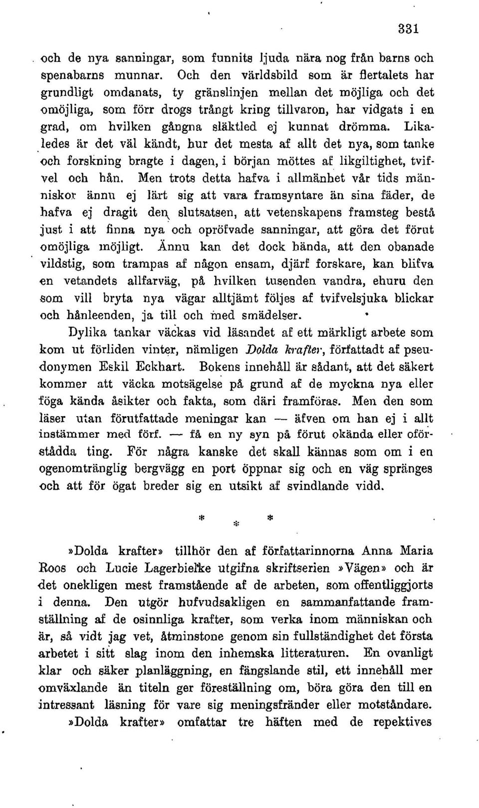 hvilken ghngna släktled ej kunnat drömma. Likaledes (Zr det val kandt, hur det mesta af allt det nya, som tanke och forskning bragte i dagen, i början möttes af likgiltighet, tvifve1 och han.