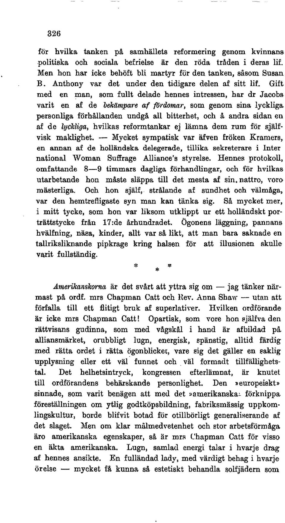 Gift med en man, som fullt delade hennes intressen, har dr Jacobs varit en af de bekdmpare af fördomar, som genom sina lyckliga, personliga förhallanden undgå all bitterhet, och å andra sidan en af