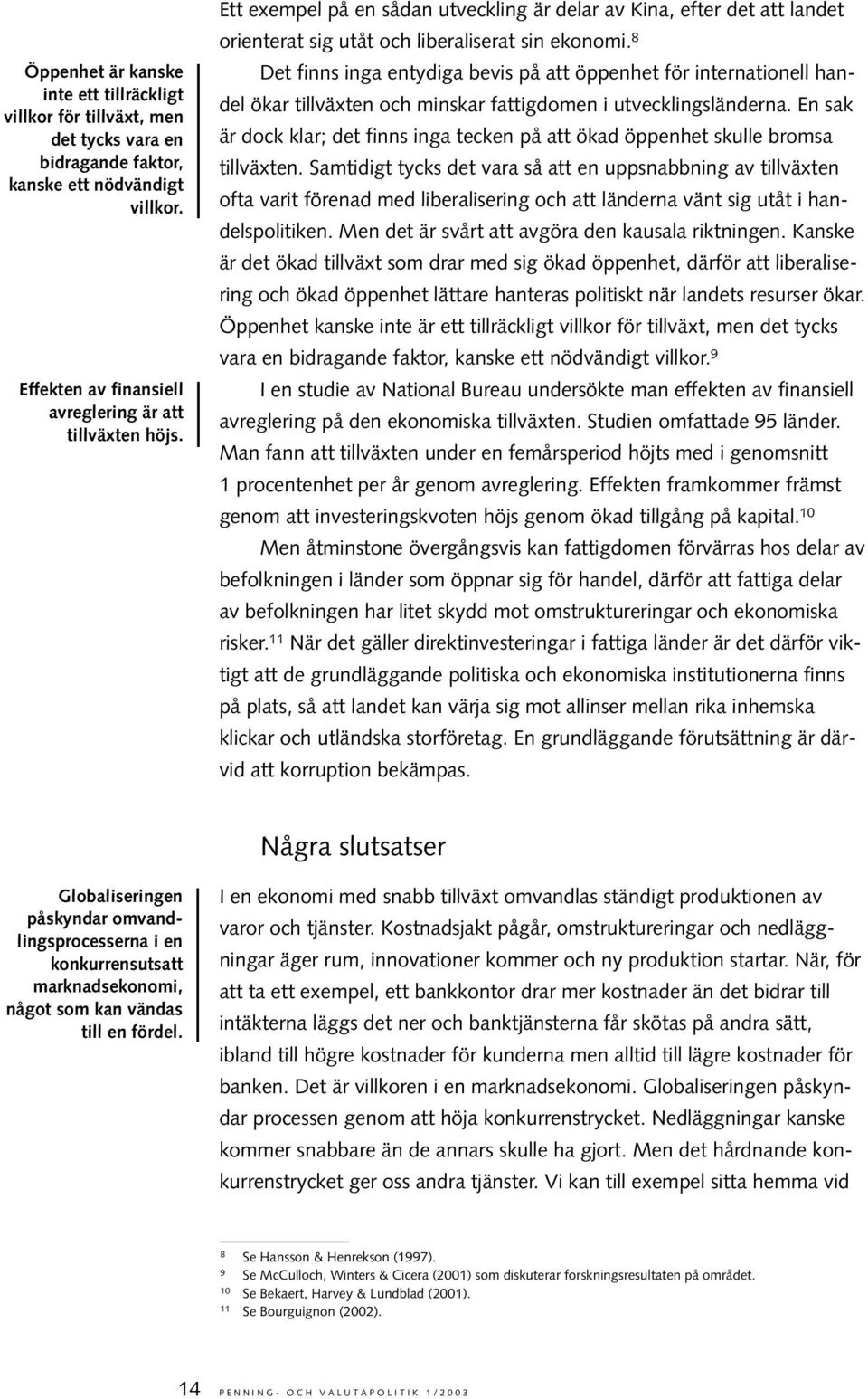 8 Det finns inga entydiga bevis på att öppenhet för internationell handel ökar tillväxten och minskar fattigdomen i utvecklingsländerna.