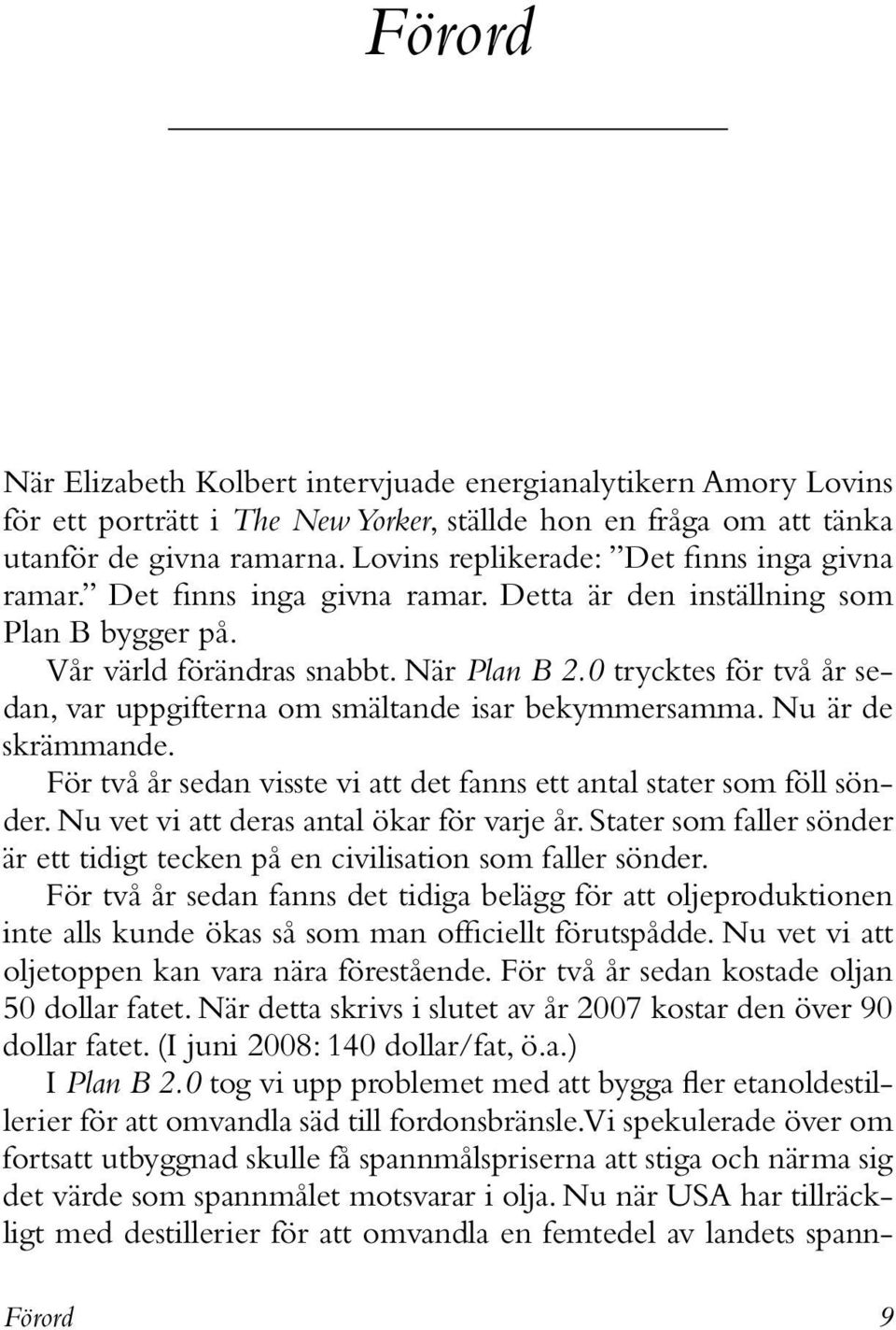 0 trycktes för två år sedan, var uppgifterna om smältande isar bekymmersamma. Nu är de skrämmande. För två år sedan visste vi att det fanns ett antal stater som föll sönder.