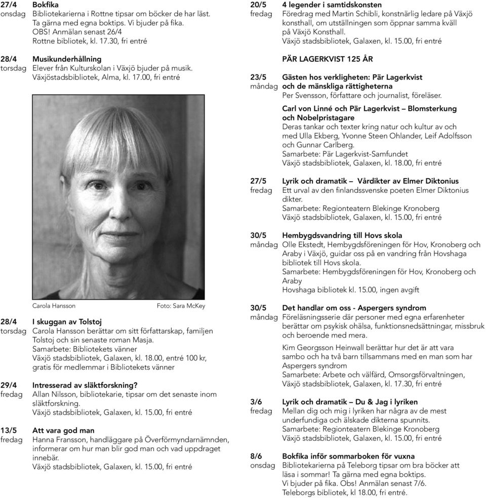 00, fri entré 20/5 4 legender i samtidskonsten fredag Föredrag med Martin Schibli, konstnärlig ledare på Växjö konsthall, om utställningen som öppnar samma kväll på Växjö Konsthall.