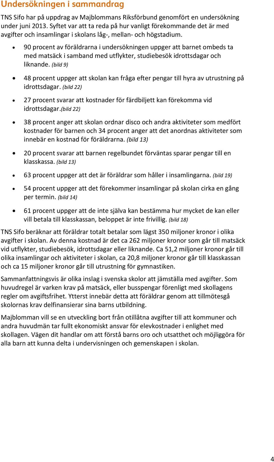 90 procent av föräldrarna i undersökningen uppger att barnet ombeds ta med matsäck i samband med utflykter, studiebesök idrottsdagar och liknande.