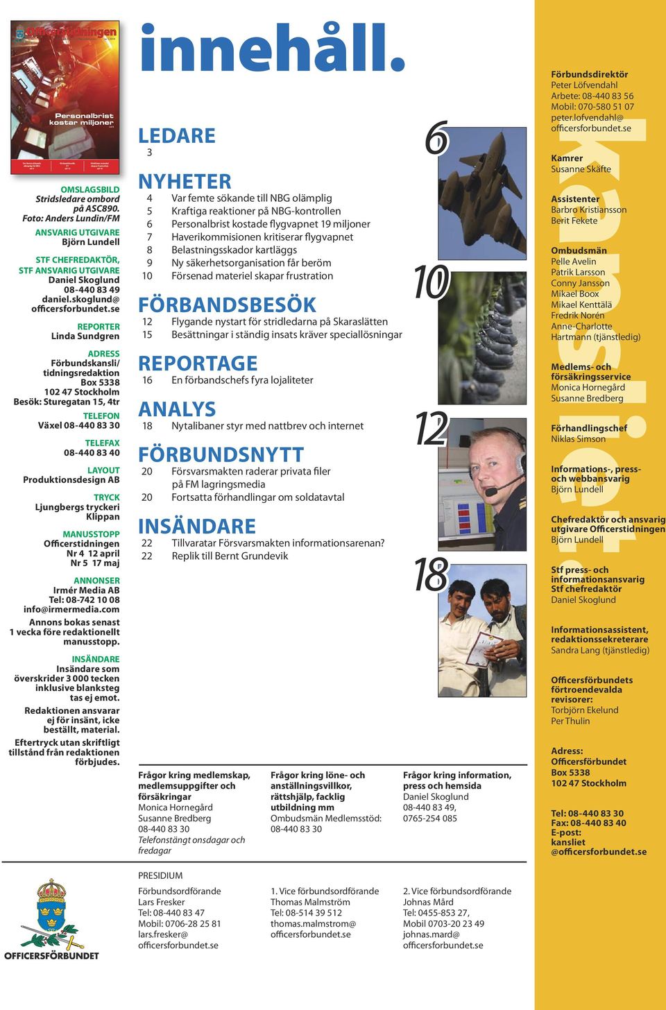 se REPORTER Linda Sundgren ADRESS Förbundskansli/ tidningsredaktion Box 5338 102 47 Stockholm Besök: Sturegatan 15, 4tr TELEFON Växel 08-440 83 30 TELEFAX 08-440 83 40 LAYOUT Produktionsdesign AB