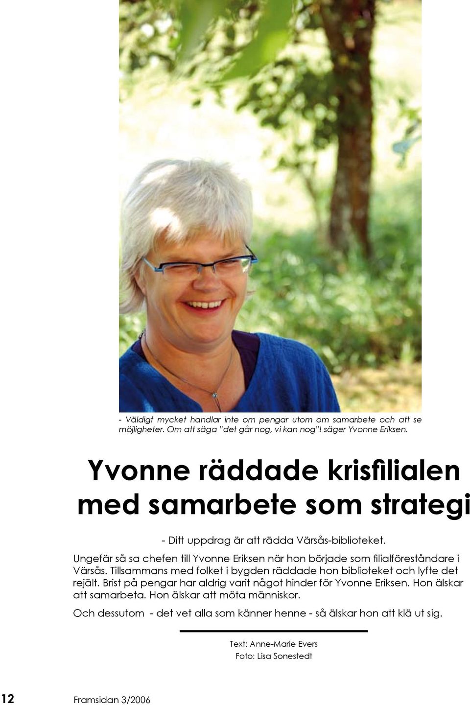 Ungefär så sa chefen till Yvonne Eriksen när hon började som filialföreståndare i Värsås. Tillsammans med folket i bygden räddade hon biblioteket och lyfte det rejält.