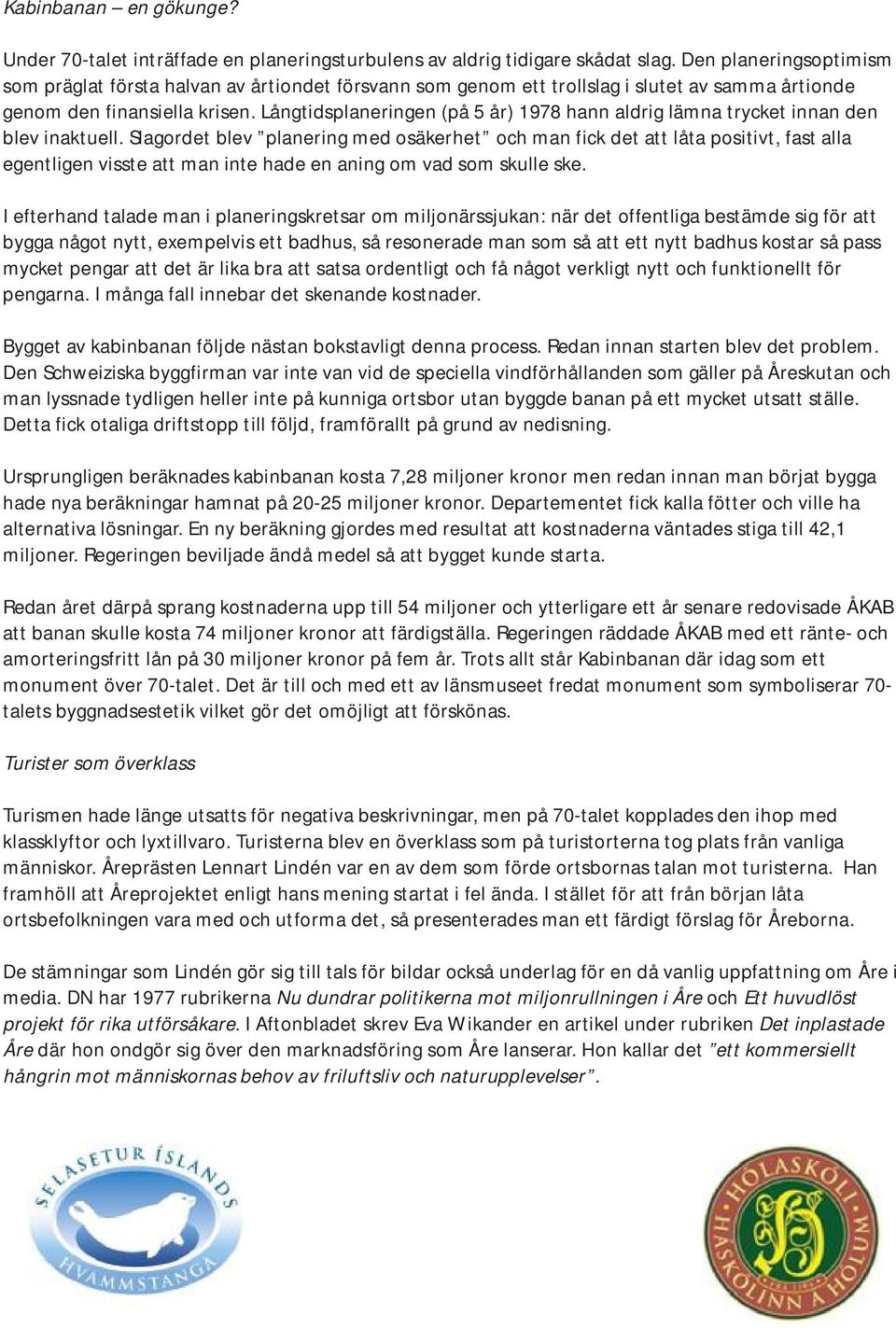 Långtidsplaneringen (på 5 år) 1978 hann aldrig lämna trycket innan den blev inaktuell.