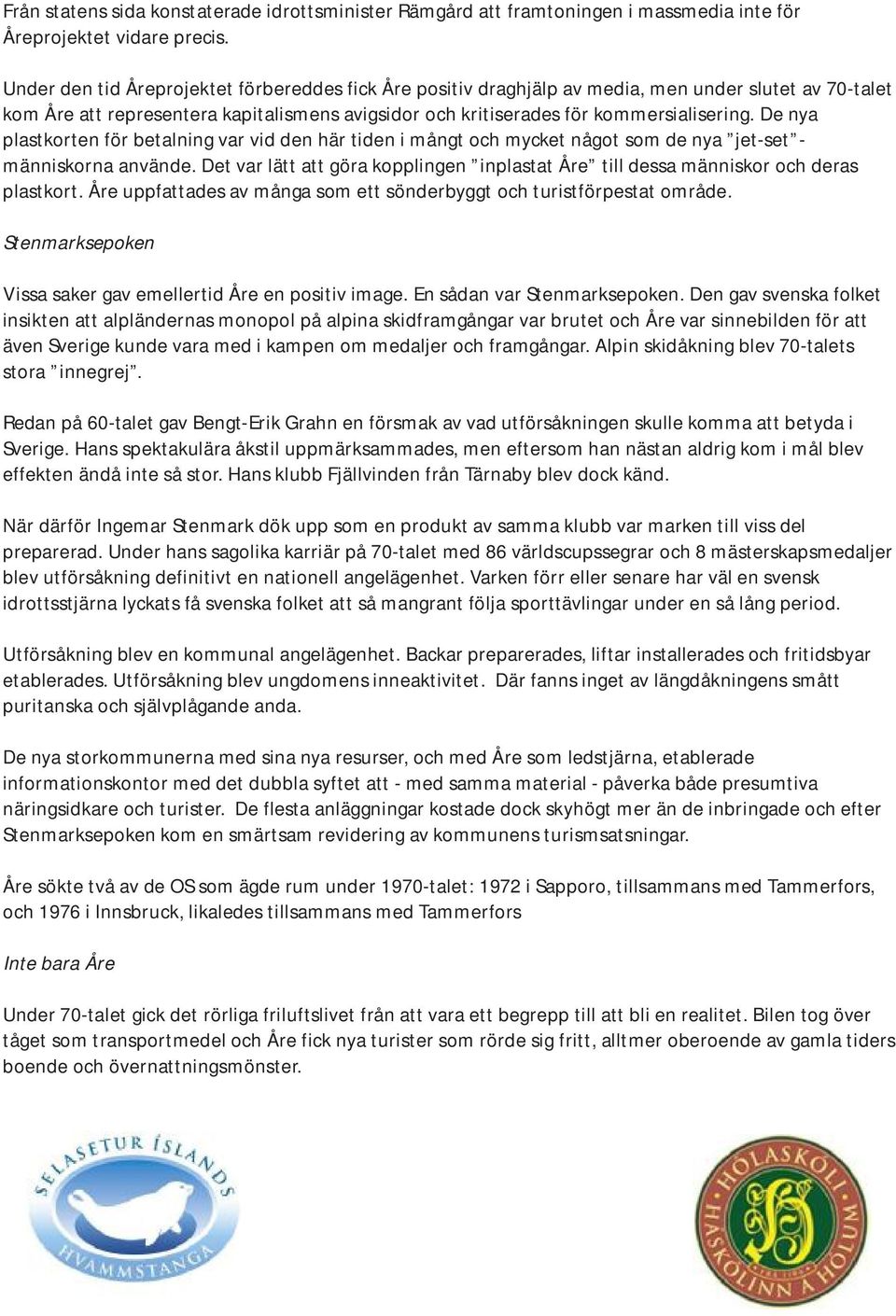 De nya plastkorten för betalning var vid den här tiden i mångt och mycket något som de nya jet-set - människorna använde.