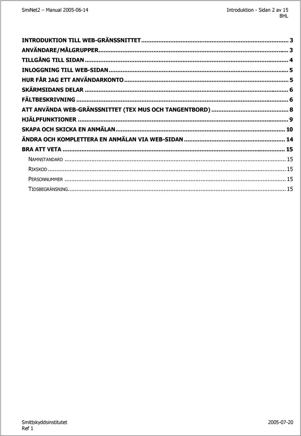 .. 6 FÄLTBESKRIVNING... 6 ATT ANVÄNDA WEB-GRÄNSSNITTET (TEX MUS OCH TANGENTBORD)... 8 HJÄLPFUNKTIONER.