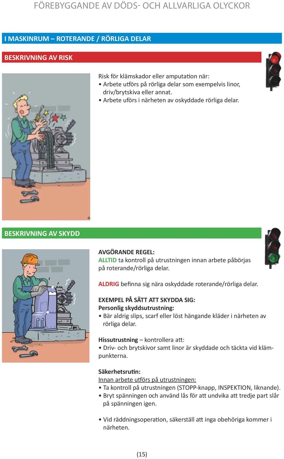 Personlig skyddsutrustning: Bär aldrig slips, scarf eller löst hängande kläder i närheten av rörliga delar.