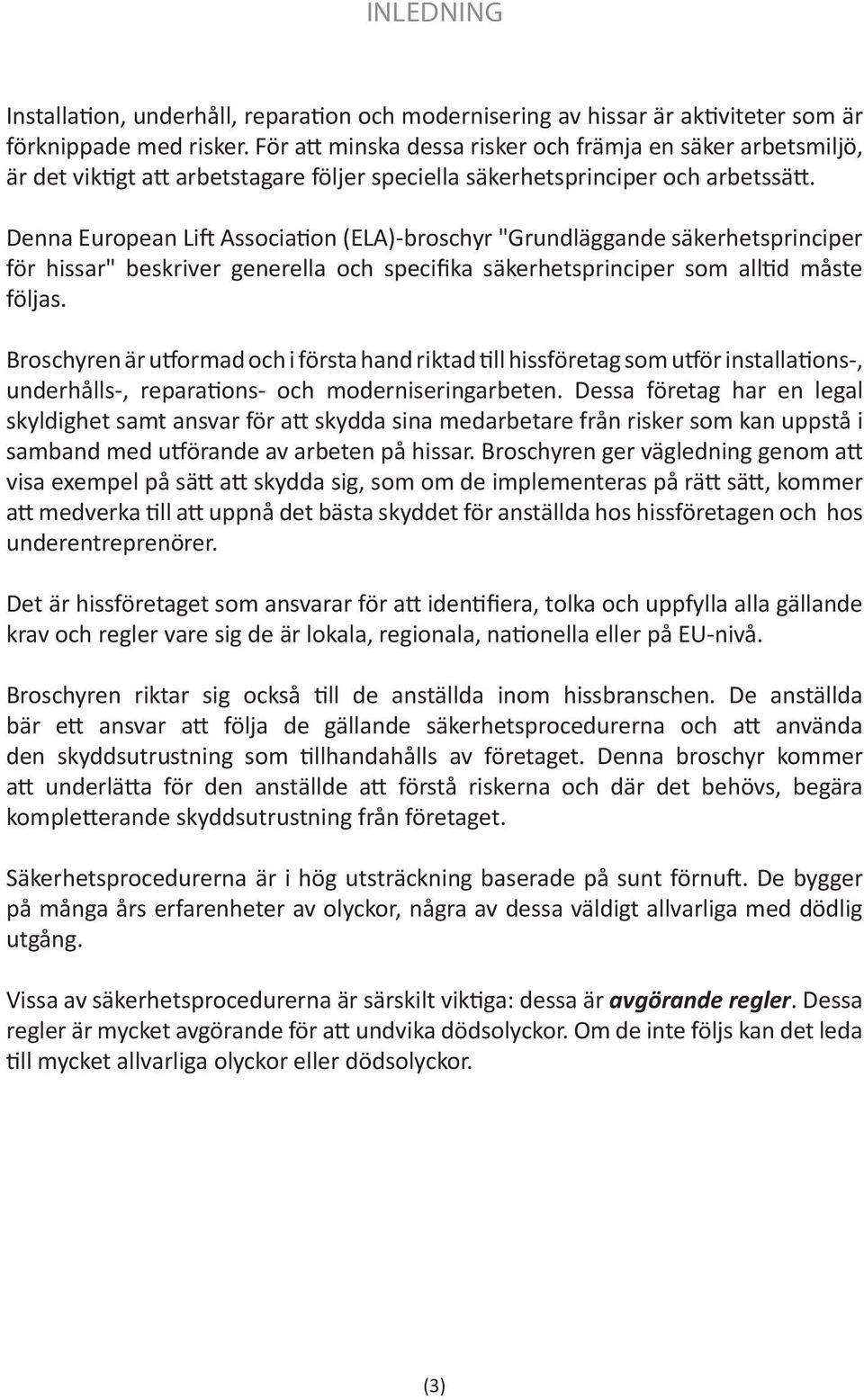 Denna European Lift Association (ELA)-broschyr "Grundläggande säkerhetsprinciper för hissar" beskriver generella och specifika säkerhetsprinciper som alltid måste följas.