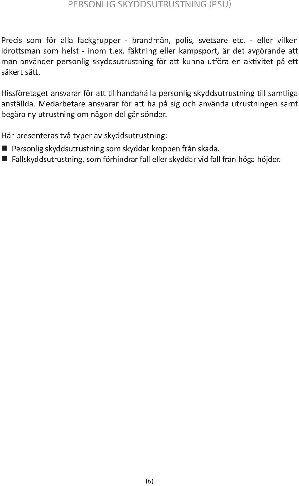 Hissföretaget ansvarar för att tillhandahålla personlig skyddsutrustning till samtliga anställda.