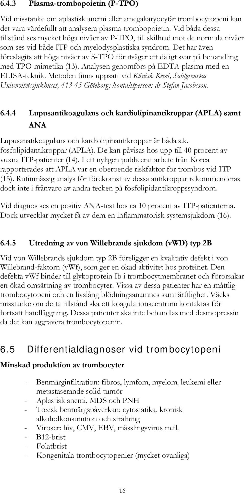 Det D har även föreslagits att höga nivåer av S-TPO förutsäger ett dåligt svar på behandling med TPO-mimetika (13). Analysen genomförs på EDTA-plasma med en ELISA-teknik.