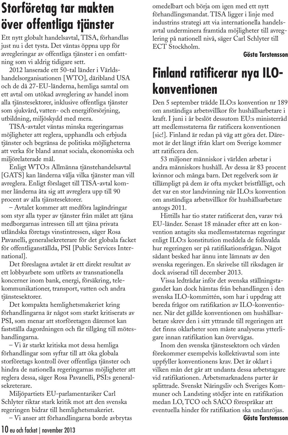 2012 lanserade ett 50-tal länder i Världshandelsorganisationen [WTO], däribland USA och de då 27-EU-länderna, hemliga samtal om ett avtal om utökad avreglering av handel inom alla tjänstesektorer,