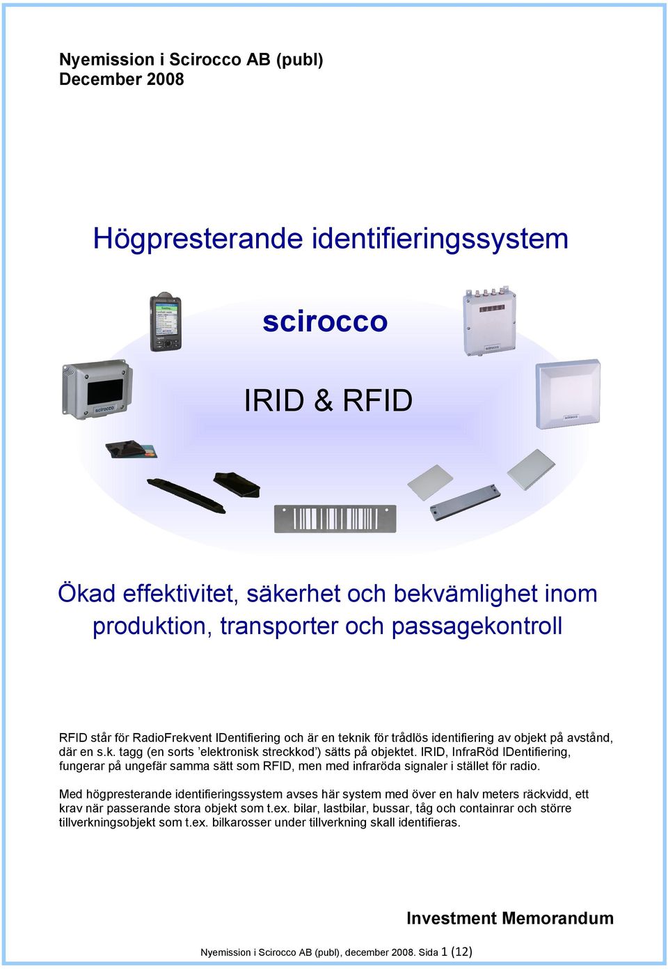 IRID, InfraRöd IDentifiering, fungerar på ungefär samma sätt som RFID, men med infraröda signaler i stället för radio.