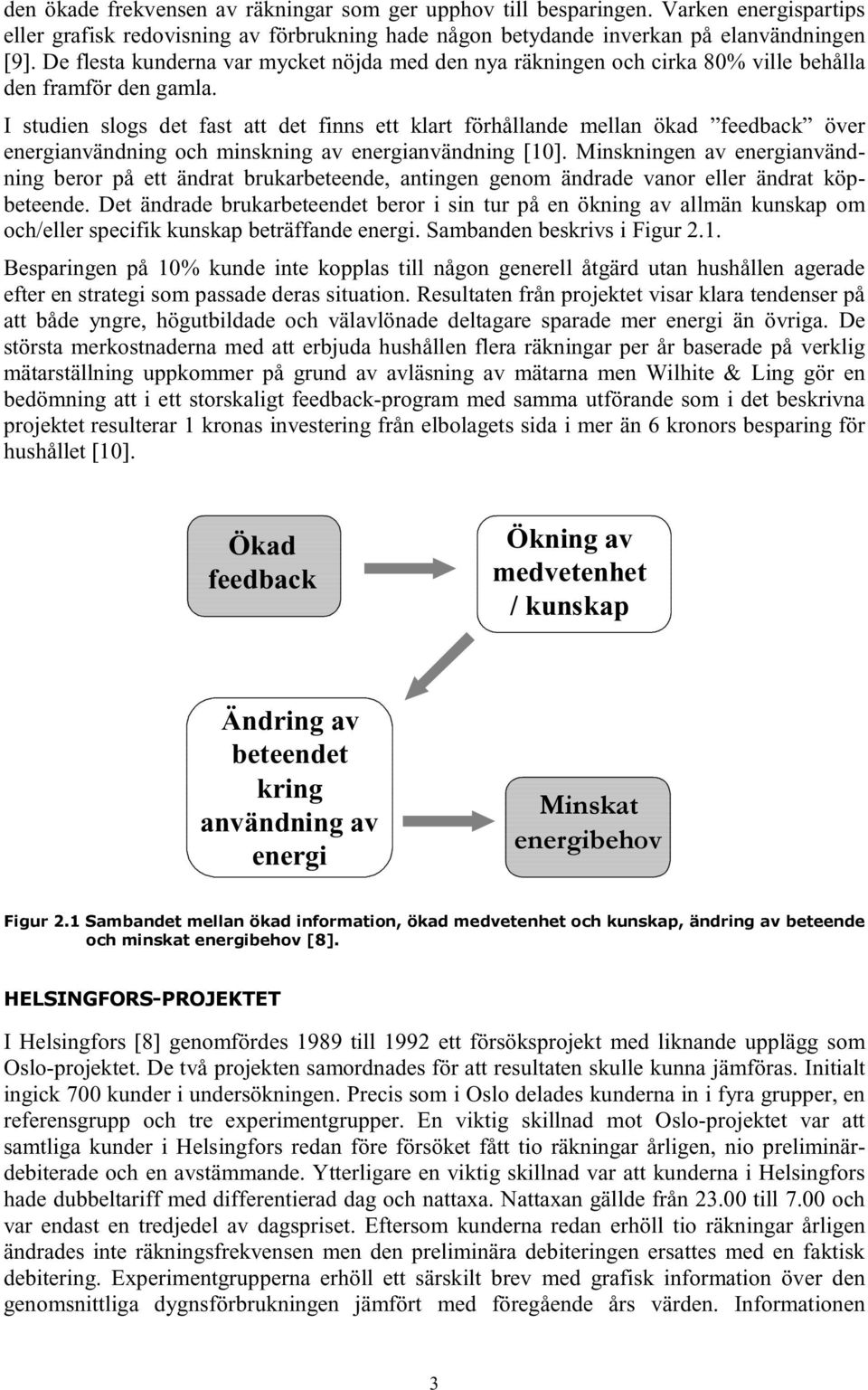 I studien slogs det fast att det finns ett klart förhållande mellan ökad feedback över energianvändning och minskning av energianvändning [10].