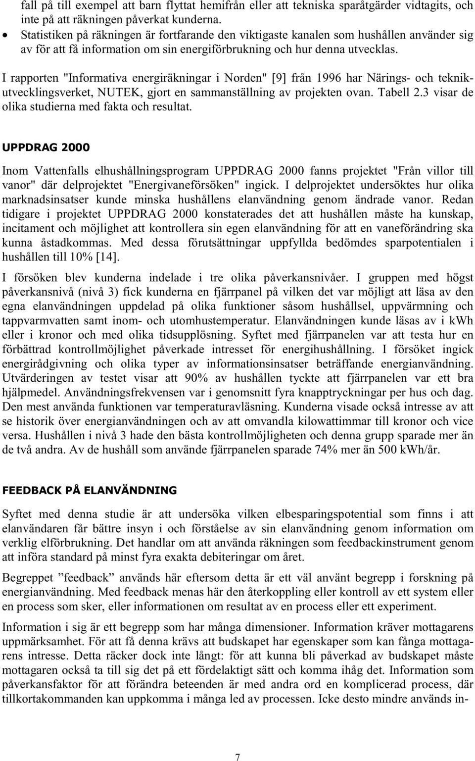 I rapporten "Informativa energiräkningar i Norden" [9] från 1996 har Närings- och teknikutvecklingsverket, NUTEK, gjort en sammanställning av projekten ovan. Tabell 2.