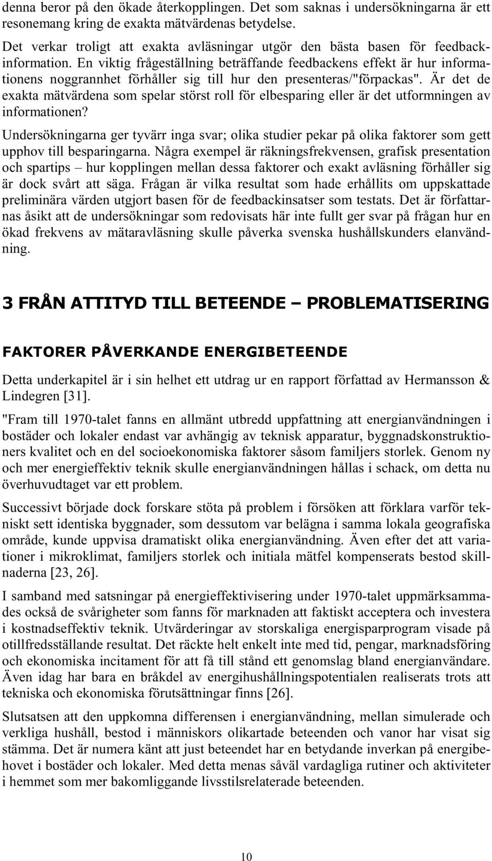 En viktig frågeställning beträffande feedbackens effekt är hur informationens noggrannhet förhåller sig till hur den presenteras/"förpackas".