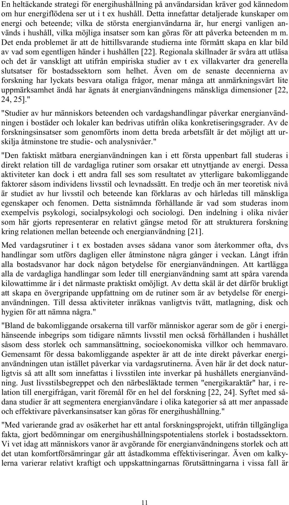 beteenden m m. Det enda problemet är att de hittillsvarande studierna inte förmått skapa en klar bild av vad som egentligen händer i hushållen [22].