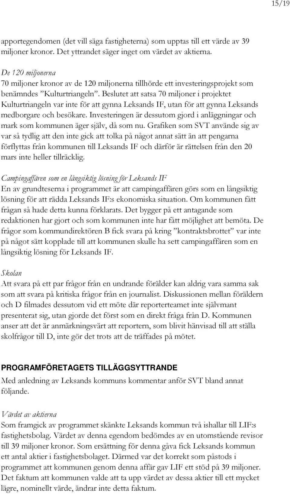 Beslutet att satsa 70 miljoner i projektet Kulturtriangeln var inte för att gynna Leksands IF, utan för att gynna Leksands medborgare och besökare.