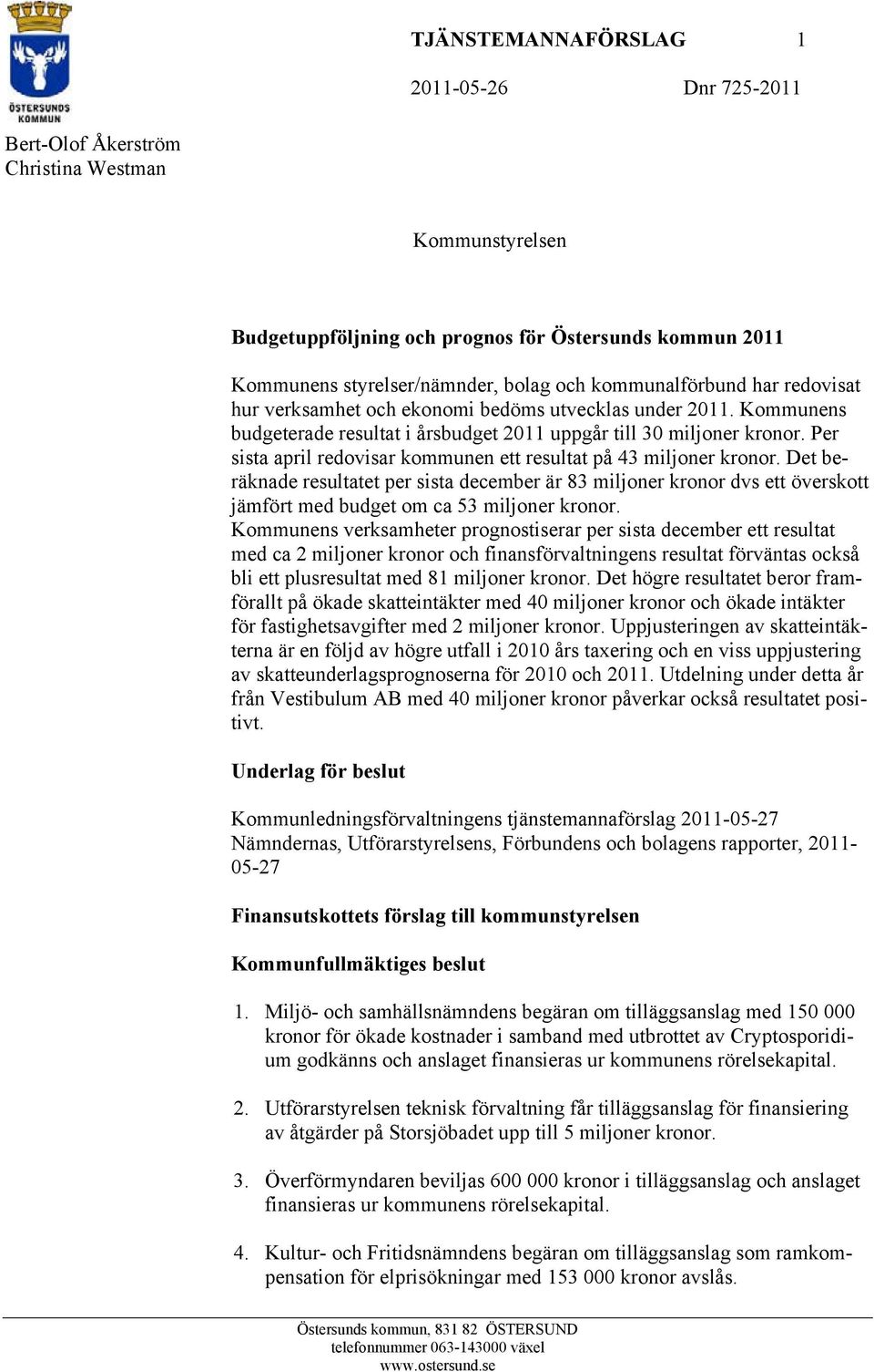 Per sista april redovisar kommunen ett resultat på 43 miljoner kronor. Det beräknade resultatet per sista december är 83 miljoner kronor dvs ett överskott jämfört med budget om ca 53 miljoner kronor.