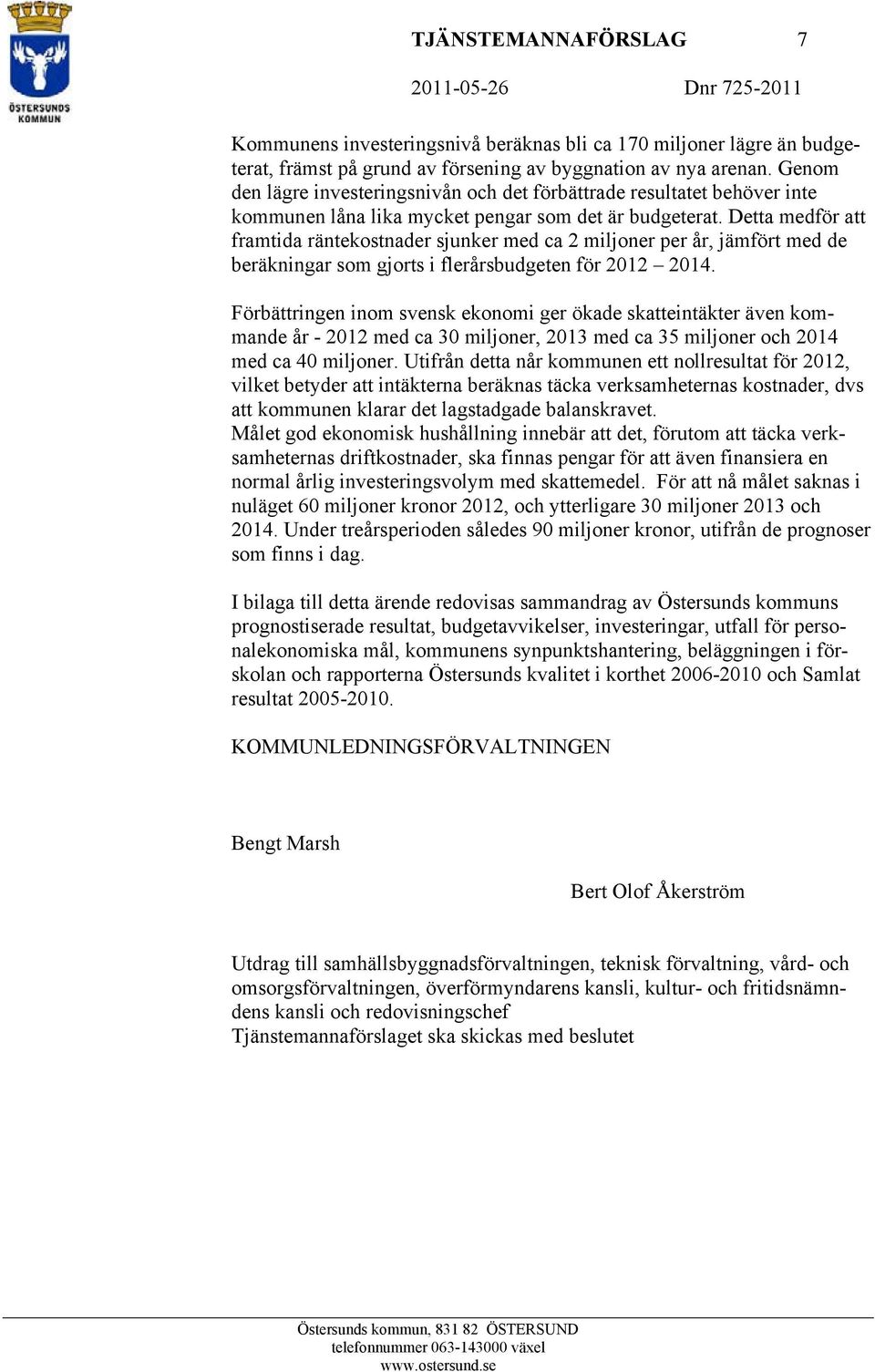 Detta medför att framtida räntekostnader sjunker med ca 2 miljoner per år, jämfört med de beräkningar som gjorts i flerårsbudgeten för 2012 2014.