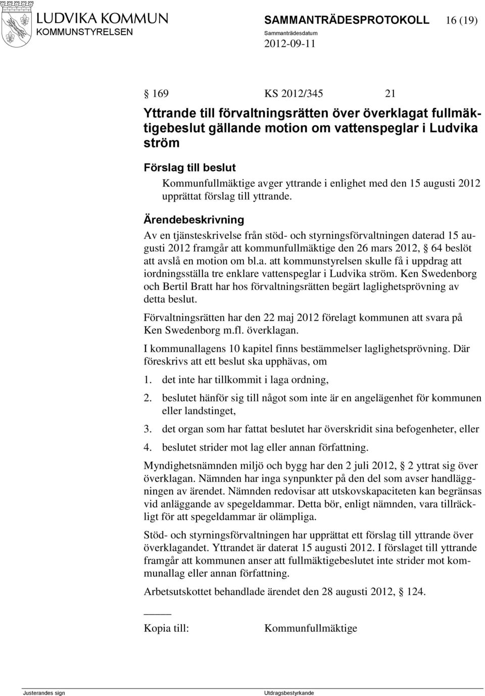 Av en tjänsteskrivelse från stöd- och styrningsförvaltningen daterad 15 augusti 2012 framgår att kommunfullmäktige den 26 mars 2012, 64 beslöt att avslå en motion om bl.a. att kommunstyrelsen skulle få i uppdrag att iordningsställa tre enklare vattenspeglar i Ludvika ström.