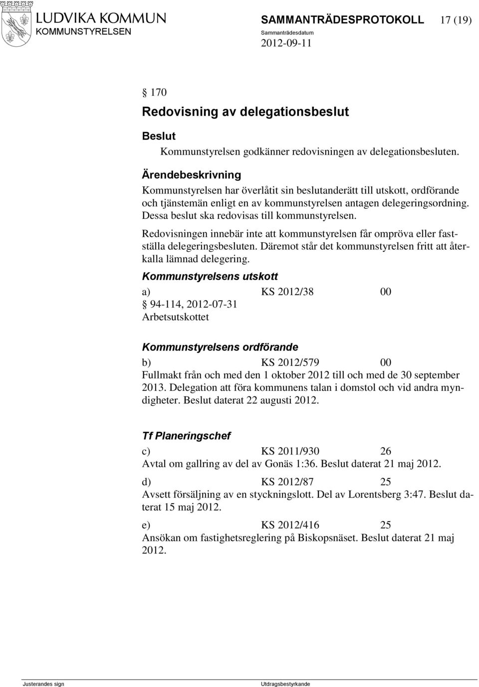 Redovisningen innebär inte att kommunstyrelsen får ompröva eller fastställa delegeringsbesluten. Däremot står det kommunstyrelsen fritt att återkalla lämnad delegering.