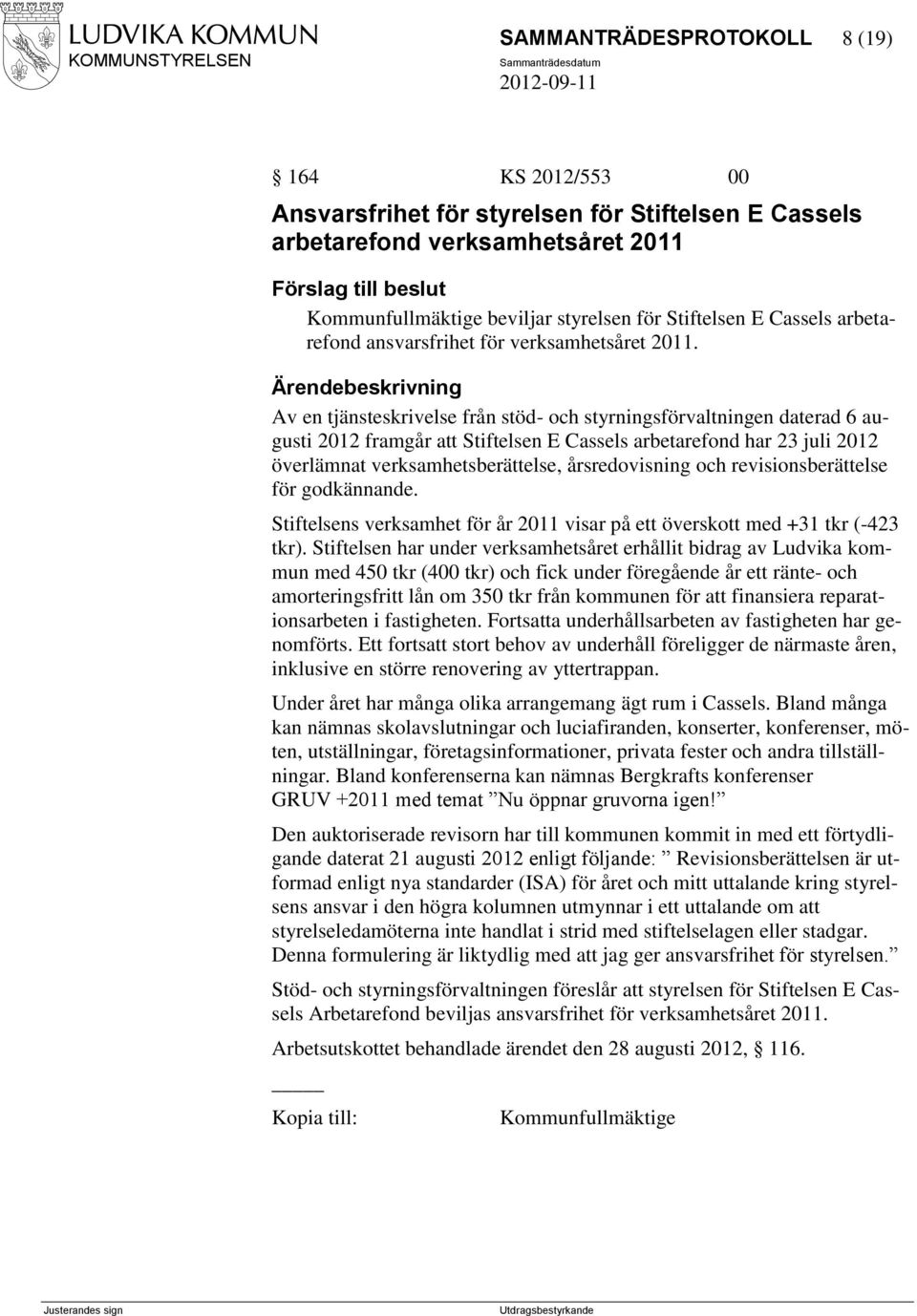 Av en tjänsteskrivelse från stöd- och styrningsförvaltningen daterad 6 augusti 2012 framgår att Stiftelsen E Cassels arbetarefond har 23 juli 2012 överlämnat verksamhetsberättelse, årsredovisning och