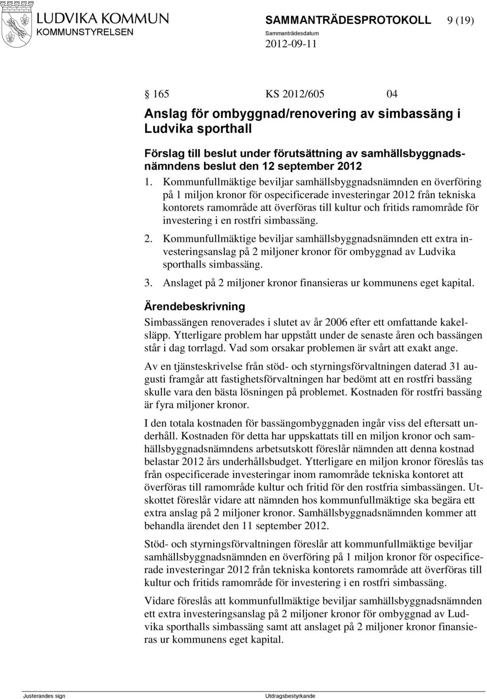 Kommunfullmäktige beviljar samhällsbyggnadsnämnden en överföring på 1 miljon kronor för ospecificerade investeringar 2012 från tekniska kontorets ramområde att överföras till kultur och fritids