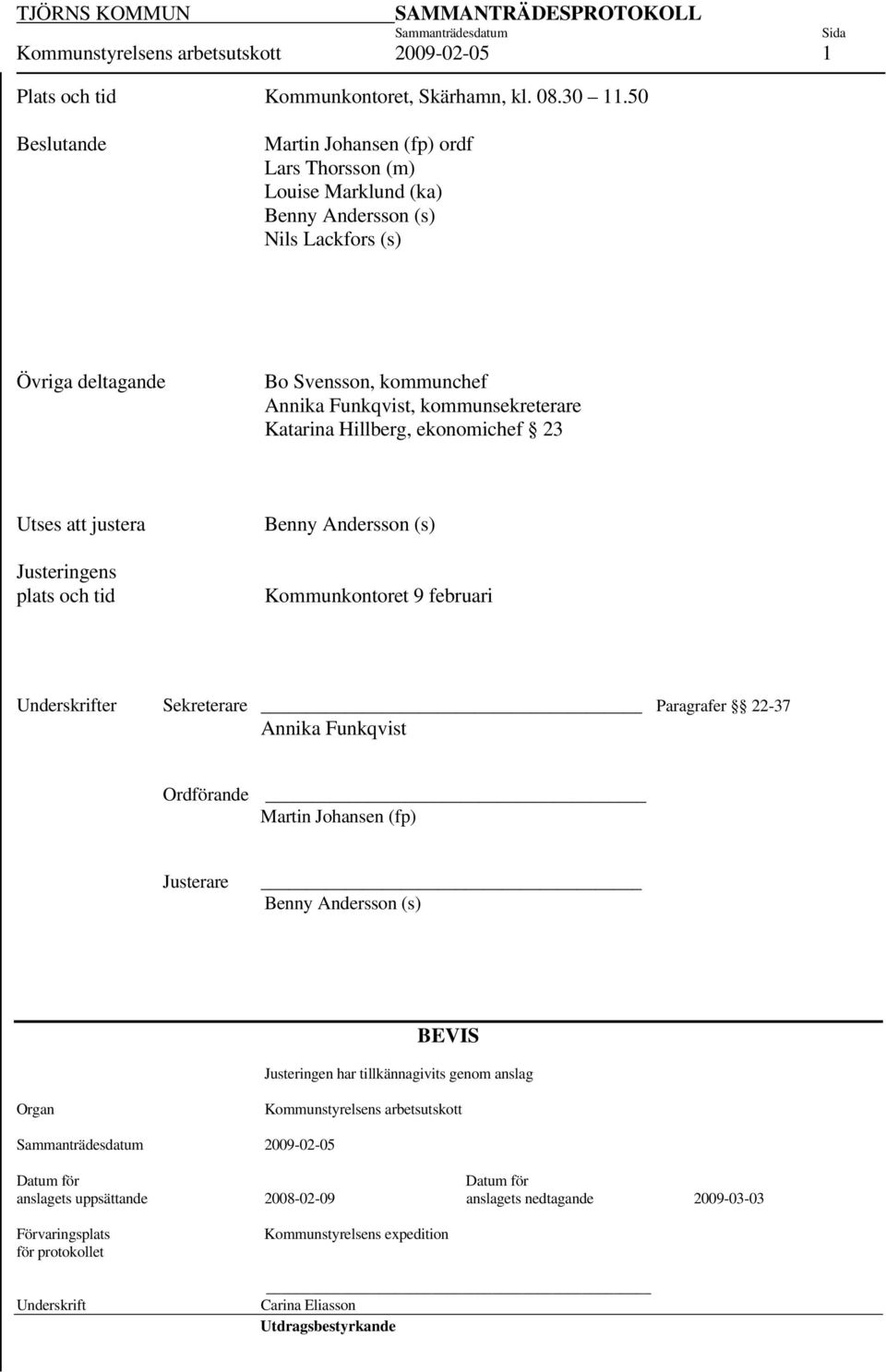 Katarina Hillberg, ekonomichef 23 Utses justera Justeringens plats och tid Benny Andersson (s) Kommunkontoret 9 februari Underskrifter Sekreterare Paragrafer 22-37 Annika Funkqvist Ordförande Martin