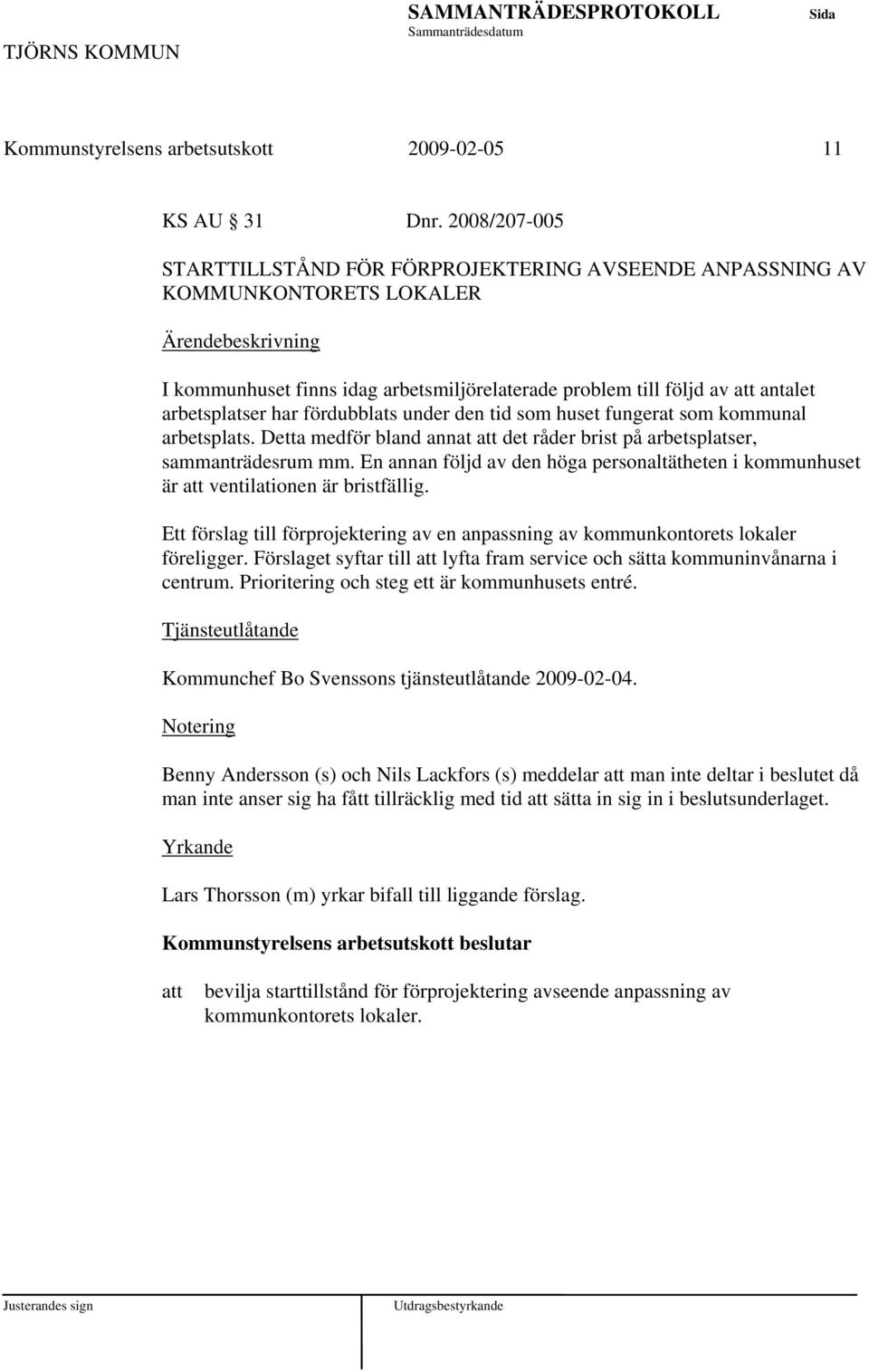 fördubblats under den tid som huset fungerat som kommunal arbetsplats. Detta medför bland annat det råder brist på arbetsplatser, sammanträdesrum mm.