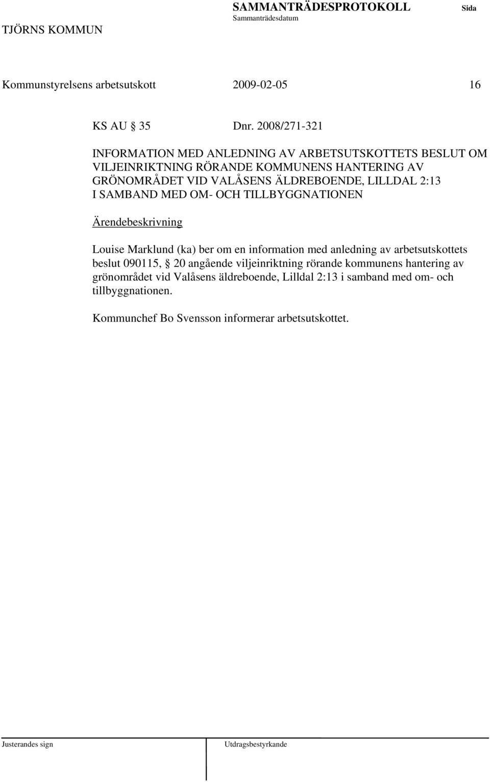 VALÅSENS ÄLDREBOENDE, LILLDAL 2:13 I SAMBAND MED OM- OCH TILLBYGGNATIONEN Louise Marklund (ka) ber om en information med anledning av