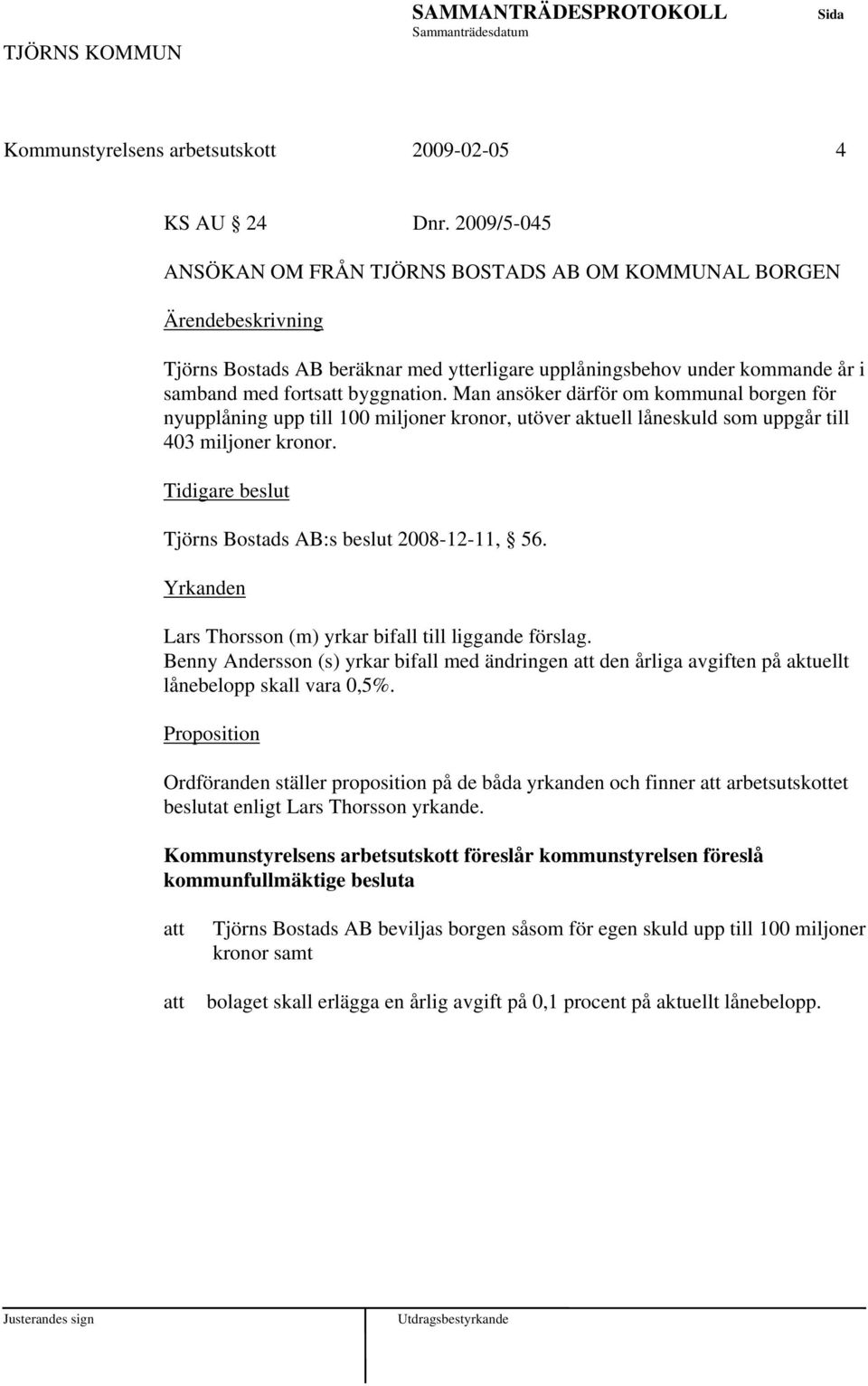 Man ansöker därför om kommunal borgen för nyupplåning upp till 100 miljoner kronor, utöver aktuell låneskuld som uppgår till 403 miljoner kronor.