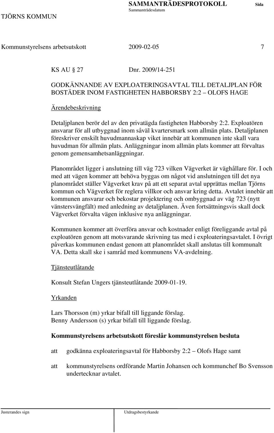 Exploatören ansvarar för all utbyggnad inom såväl kvartersmark som allmän plats. Detaljplanen föreskriver enskilt huvudmannaskap viket innebär kommunen inte skall vara huvudman för allmän plats.