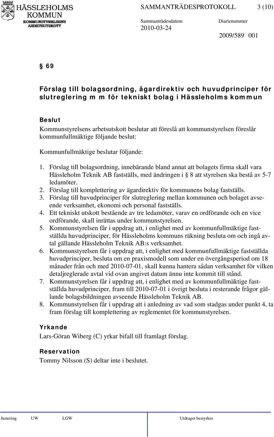 Förslag till bolagsordning, innebärande bland annat att bolagets firma skall vara Hässleholm Teknik AB fastställs, med ändringen i 8 att styrelsen ska bestå av 5-7 ledamöter. 2.