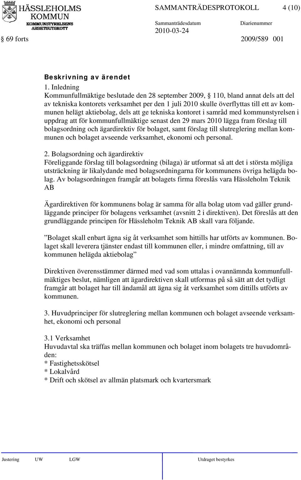 aktiebolag, dels att ge tekniska kontoret i samråd med kommunstyrelsen i uppdrag att för kommunfullmäktige senast den 29 mars 2010 lägga fram förslag till bolagsordning och ägardirektiv för bolaget,