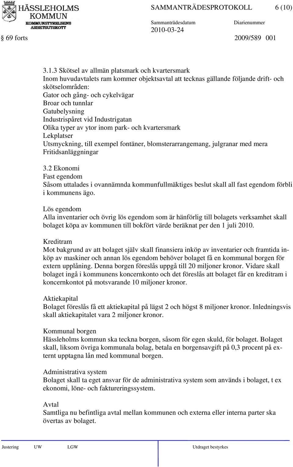 3.1.3 Skötsel av allmän platsmark och kvartersmark Inom huvudavtalets ram kommer objektsavtal att tecknas gällande följande drift- och skötselområden: Gator och gång- och cykelvägar Broar och tunnlar