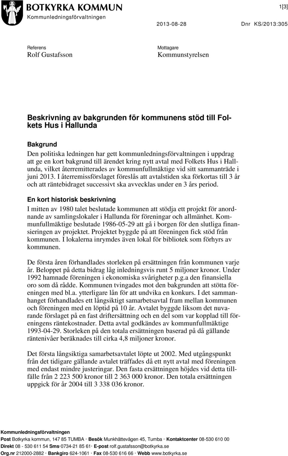 sitt sammanträde i juni 2013. I återremissförslaget föreslås att avtalstiden ska förkortas till 3 år och att räntebidraget successivt ska avvecklas under en 3 års period.