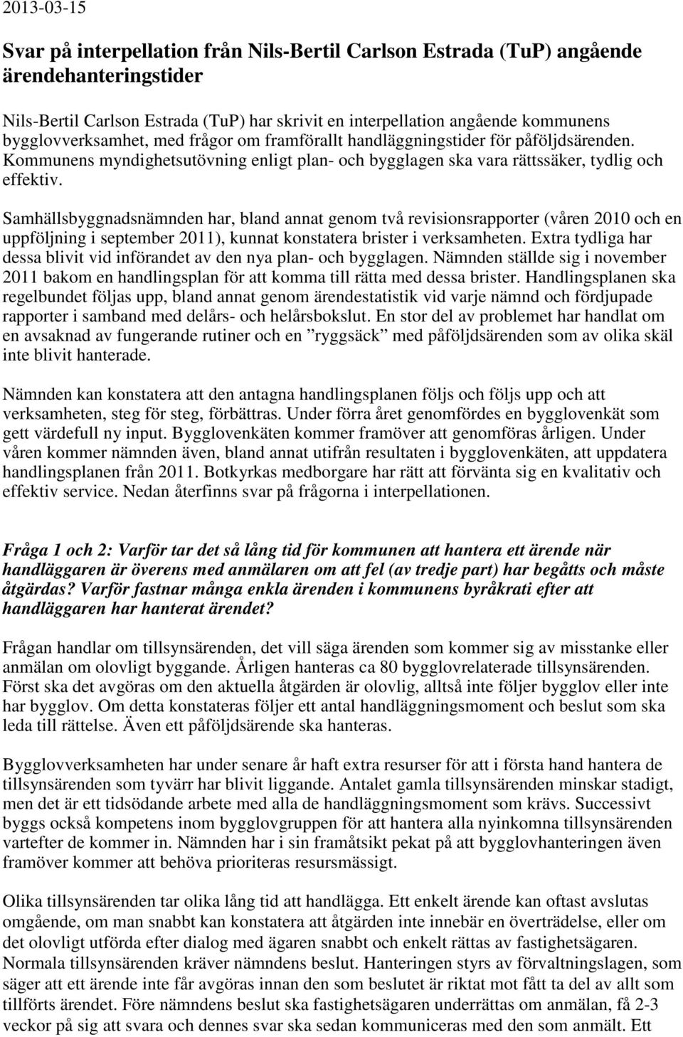 Samhällsbyggnadsnämnden har, bland annat genom två revisionsrapporter (våren 2010 och en uppföljning i september 2011), kunnat konstatera brister i verksamheten.