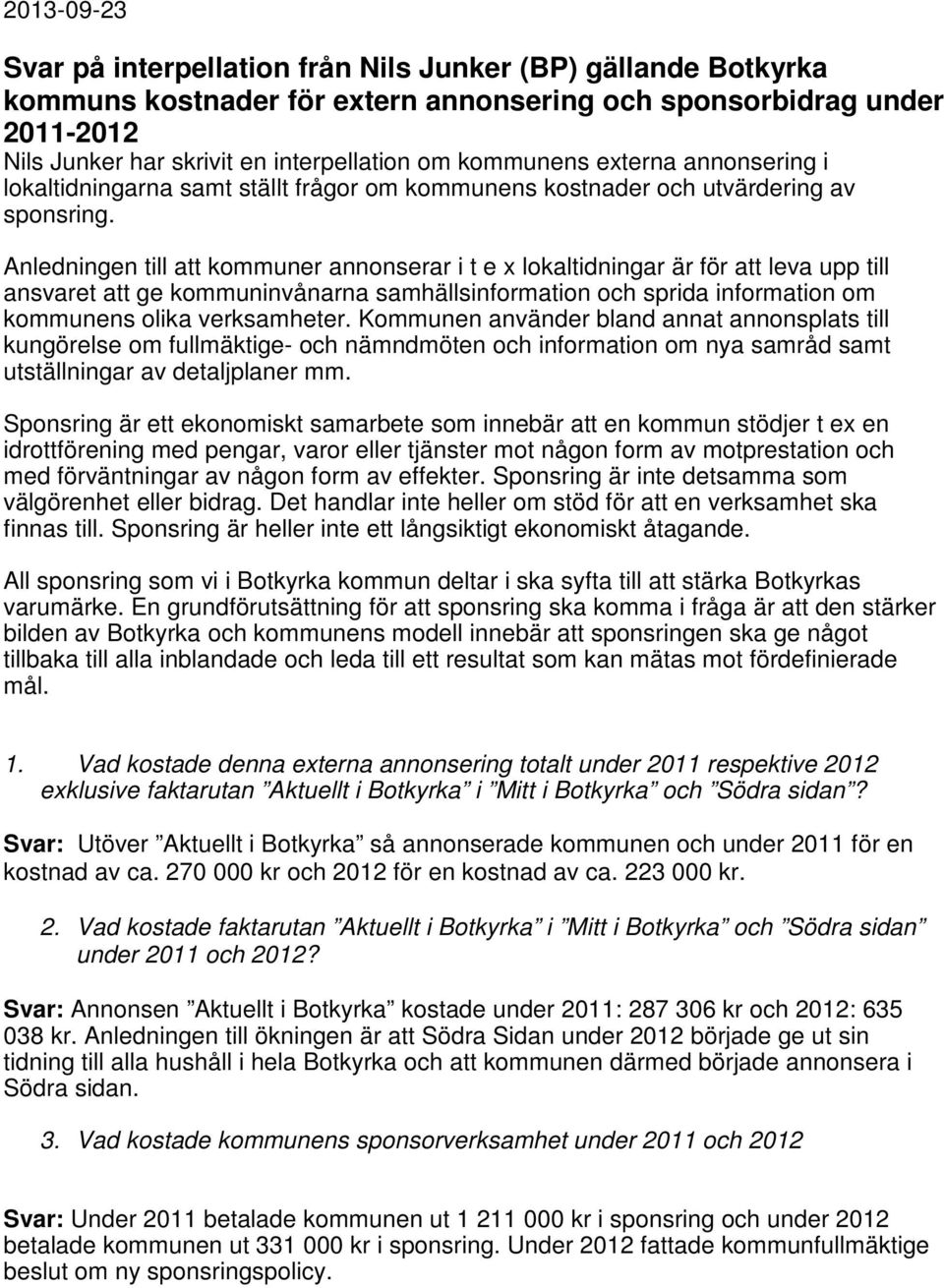 Anledningen till att kommuner annonserar i t e x lokaltidningar är för att leva upp till ansvaret att ge kommuninvånarna samhällsinformation och sprida information om kommunens olika verksamheter.