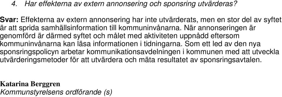 När annonseringen är genomförd är därmed syftet och målet med aktiviteten uppnådd eftersom kommuninvånarna kan läsa informationen i tidningarna.