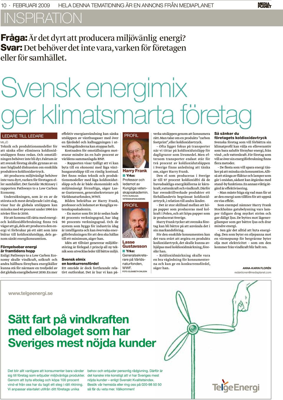 Svensk energimix ger klimatsmarta företag LEDARE TILL LEDARE MILJÖ Teknik och produktionsmodeller för att sänka eller eliminera koldioxidutsläppen finns redan. Och omställningen behöver inte bli dyr.