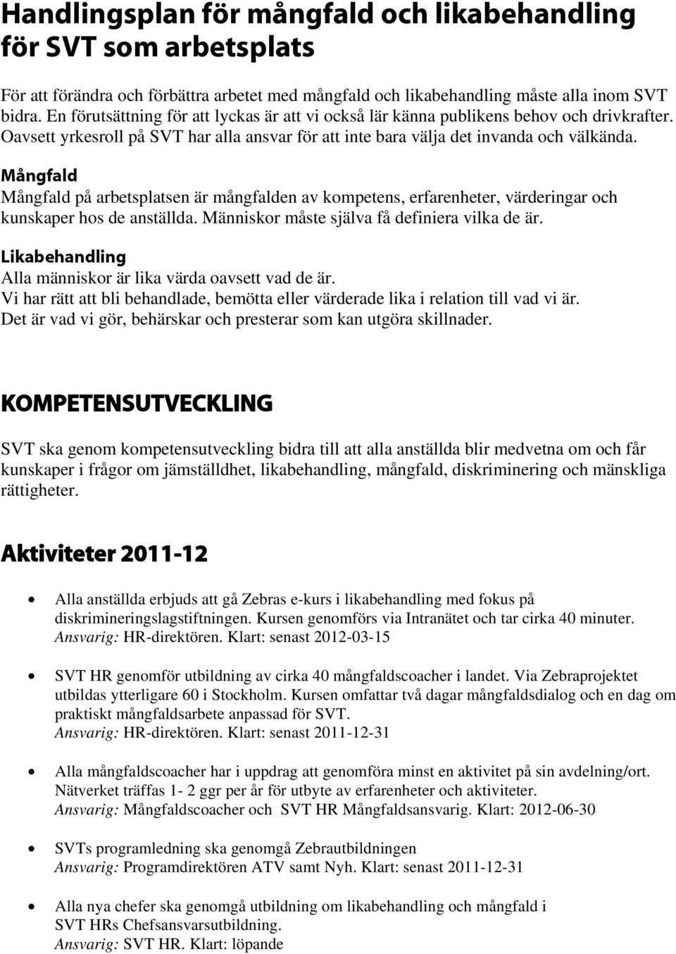 Mångfald Mångfald på arbetsplatsen är mångfalden av kompetens, erfarenheter, värderingar och kunskaper hos de anställda. Människor måste själva få definiera vilka de är.