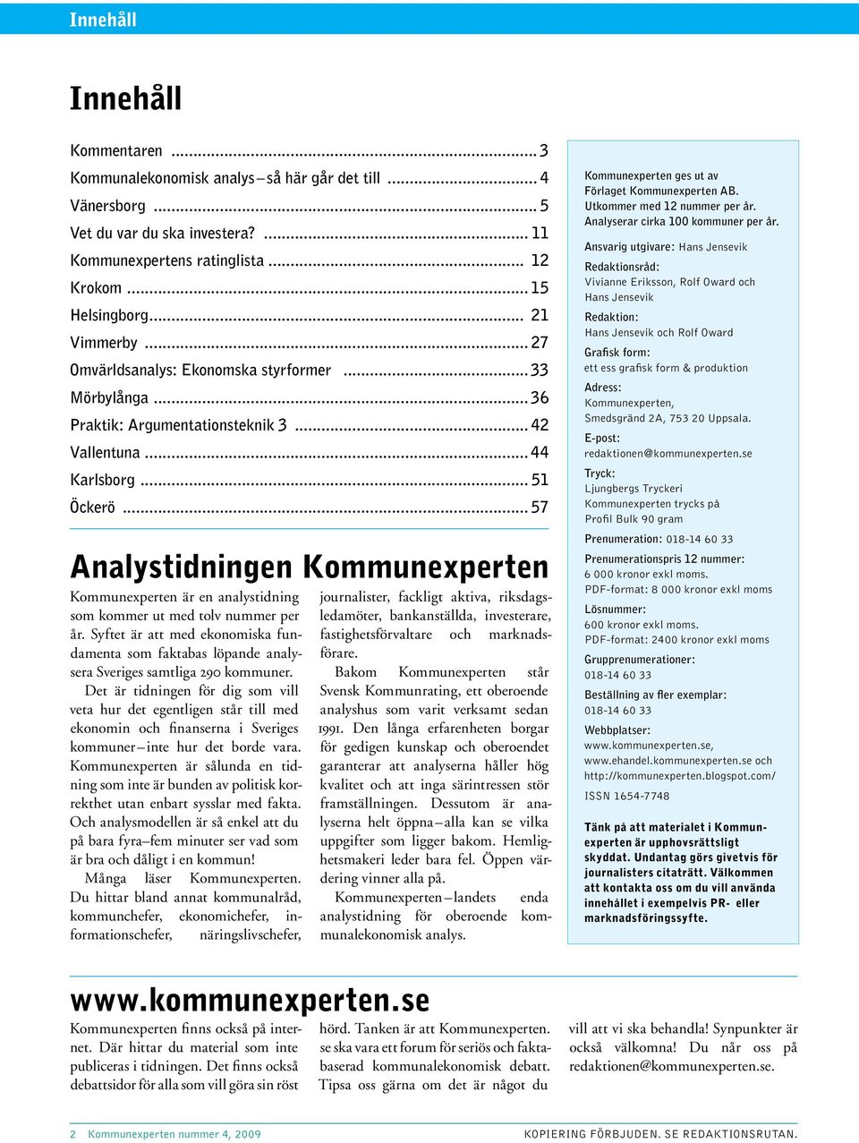 .. 57 Analystidningen Kommunexperten Kommunexperten är en analystidning som kommer ut med tolv nummer per år.