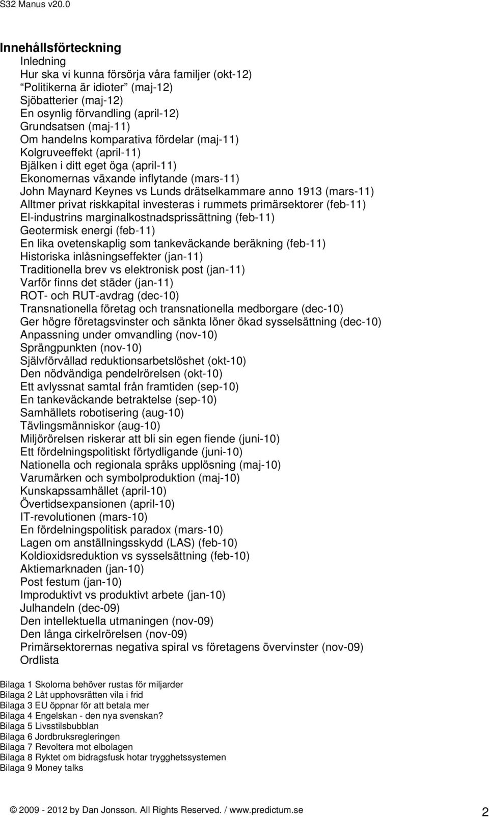 (mars-11) Alltmer privat riskkapital investeras i rummets primärsektorer (feb-11) El-industrins marginalkostnadsprissättning (feb-11) Geotermisk energi (feb-11) En lika ovetenskaplig som