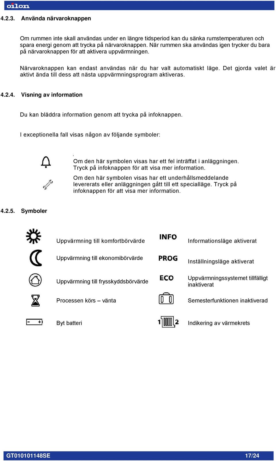 Det gjorda valet är aktivt ända till dess att nästa uppvärmningsprogram aktiveras. 4.2.4. Visning av information Du kan bläddra information genom att trycka på infoknappen.