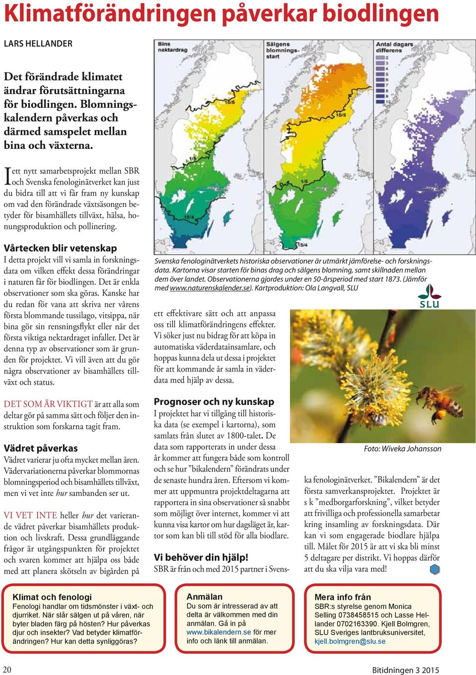 honungsproduktion och pollinering. Vårtecken blir vetenskap I detta projekt vill vi samla in forskningsdata om vilken effekt dessa förändringar i naturen får för biodlingen.