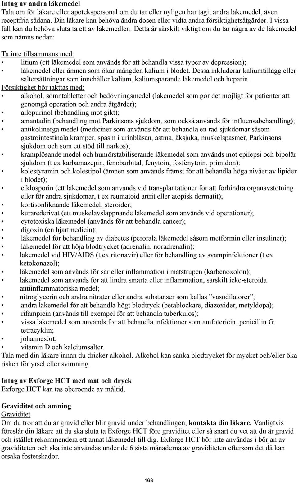 Detta är särskilt viktigt om du tar några av de läkemedel som nämns nedan: Ta inte tillsammans med: litium (ett läkemedel som används för att behandla vissa typer av depression); läkemedel eller